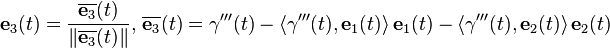 \mathbf{e}_3(t) = \frac{\overline{\mathbf{e}_3}(t)} {\| \overline{\mathbf{e}_3}(t) \|}
\mbox{, }
\overline{\mathbf{e}_3}(t) = \mathbf{\gamma}'''(t) - \langle \mathbf{\gamma}'''(t), \mathbf{e}_1(t) \rangle \, \mathbf{e}_1(t)
- \langle \mathbf{\gamma}'''(t), \mathbf{e}_2(t) \rangle \,\mathbf{e}_2(t)
