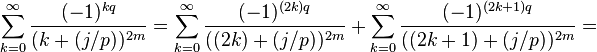 \sum_{k=0}^{\infty}\frac{(-1)^{kq}}{(k+(j/p))^{2m}}=\sum_{k=0}^{\infty}\frac{(-1)^{(2k)q}}{((2k)+(j/p))^{2m}}+ \sum_{k=0}^{\infty}\frac{(-1)^{(2k+1)q}}{((2k+1)+(j/p))^{2m}}=