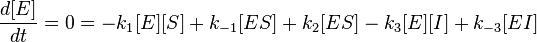  \frac{d[E]}{dt} = 0 = -k_1[E][S] + k_{-1}[ES] + k_2[ES] -k_3[E][I] + k_{-3}[EI] 