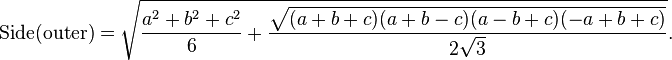 \text{Side(outer)}=\sqrt{{a^2+b^2+c^2  \over  6} + {\sqrt{(a+b+c)(a+b-c)(a-b+c)(-a+b+c)}  \over  {2\sqrt{3}}}}.