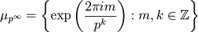 \mu_{p^{\infty}} = \left\{ \exp\left(\frac{2\pi im}{p^{k}}\right) : m,k\in\mathbb{Z}\right\}