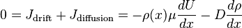 0 = J_\mathrm{drift} + J_\mathrm{diffusion} = -\rho(x) \mu \frac{dU}{dx} - D \frac{d\rho}{dx} 