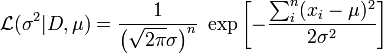 \mathcal{L}(\sigma^2|D,\mu) = \frac{1}{\left(\sqrt{2\pi}\sigma\right)^n} \; \exp \left[ -\frac{\sum_i^n(x_i-\mu)^2}{2\sigma^2} \right]