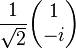 \frac{1}{\sqrt2} \begin{pmatrix} 1 \\ -i \end{pmatrix}