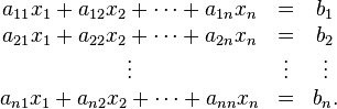 \begin{matrix}a_{11}x_1+a_{12}x_2+\cdots+a_{1n}x_n&=&b_1\\a_{21}x_1+a_{22}x_2+\cdots+a_{2n}x_n&=&b_2\\\vdots&\vdots&\vdots\\a_{n1}x_1+a_{n2}x_2+\cdots+a_{nn}x_n&=&b_n.\end{matrix}