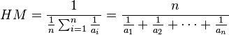 HM = \frac{1}{\frac{1}{n}\sum_{i=1}^n \frac{1}{a_i}} = \frac{n}{\frac{1}{a_1} + \frac{1}{a_2} + \cdots + \frac{1}{a_n}}