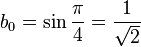 b_0=\sin{\pi \over 4}=\frac{1}{\sqrt{2}}\!