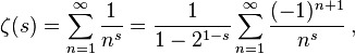 \zeta(s)=\sum_{n=1}^\infty\frac{1}{n^s}=\frac{1}{1-2^{1-s}}\sum_{n=1}^\infty \frac{(-1)^{n+1}}{n^s}\,,