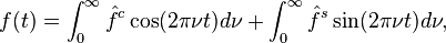  f(t) = \int _0^\infty {\hat f}^c \cos (2\pi \nu t) d\nu + \int _0^\infty {\hat f}^s \sin (2\pi \nu t) d\nu,