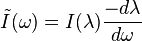 \tilde I(\omega)=I(\lambda)\frac{-d\lambda}{d\omega}