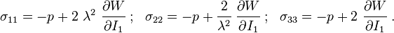 
     \sigma_{11} = -p + 2~\lambda^2~\cfrac{\partial W}{\partial I_1} ~;~~
     \sigma_{22} = -p + \cfrac{2}{\lambda^2}~\cfrac{\partial W}{\partial I_1} ~;~~
     \sigma_{33} = -p + 2~\cfrac{\partial W}{\partial I_1} ~.
 