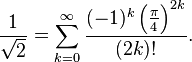 \frac{1}{\sqrt{2}} = \sum_{k=0}^\infty \frac{(-1)^k \left(\frac{\pi}{4}\right)^{2k}}{(2k)!}.