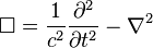 \Box = \frac{1}{c^2} \frac{\partial^2} {\partial t^2}-\nabla^2