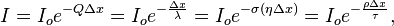 I = I_o e^{-Q \Delta x} = I_o e^{-\frac{\Delta x}{\lambda}} = I_o e^{-\sigma (\eta \Delta x)} = I_o e^{-\frac{\rho \Delta x}{\tau}} ,