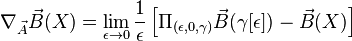 \nabla _{\vec A} \vec B(X) = \lim_{\epsilon \rightarrow 0} \frac{1}{\epsilon}\left[\Pi_{(\epsilon,0,\gamma)} \vec B(\gamma[\epsilon]) - \vec B(X)\right] 