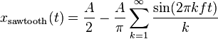 x_\mathrm{sawtooth}(t) = \frac{A}{2}-\frac {A}{\pi}\sum_{k=1}^{\infty}\frac {\sin (2\pi kft)}{k} 