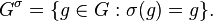  G^\sigma=\{ g\in G: \sigma(g) = g\}.