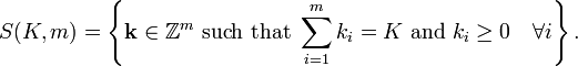 S(K,m) = \left\{ \mathbf{k} \in \mathbb{Z}^m \text{ such that } \sum_{i=1}^m k_i = K \text{ and } k_i \geq 0\quad \forall i\right\}.