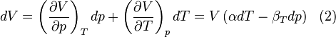 dV = \left(\frac{\partial V}{\partial p}\right)_{T}dp + \left(\frac{\partial V}{\partial T}\right)_{p} dT = V\left(\alpha dT-\beta_{T}dp \right)\,\,\text{  (2)} \,