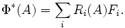 \; \Phi^* (A) = \sum_i R_i(A) F_i.