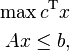 
\begin{align}
&&\max c^\mathrm{T}x \\
&& Ax\le b,
\end{align}
