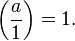 \left(\frac{a}{1}\right) = 1.