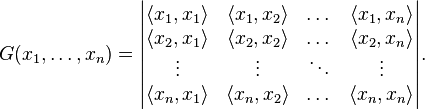 G(x_1,\dots, x_n)=\begin{vmatrix} \langle x_1,x_1\rangle & \langle x_1,x_2\rangle &\dots & \langle x_1,x_n\rangle\\
 \langle x_2,x_1\rangle & \langle x_2,x_2\rangle &\dots & \langle x_2,x_n\rangle\\
\vdots&\vdots&\ddots&\vdots\\
 \langle x_n,x_1\rangle & \langle x_n,x_2\rangle &\dots & \langle x_n,x_n\rangle\end{vmatrix}.