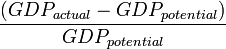 {(GDP_{actual} - GDP_{potential})}\over{GDP_{potential}}