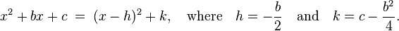 x^2 + bx + c \;=\; (x-h)^2 + k,\quad\text{where}\quad h = -\frac{b}{2} \quad\text{and}\quad k = c - \frac{b^2}{4}.