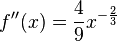 f''(x) = \frac{4}{9}x^{-\frac{2}{3}} \!