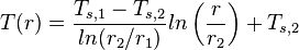  {   T(r) = {T_{s,1}- T_{s,2}\over  {ln(r_2/r_1) } } ln \left( {r \over r_2} \right) + T_{s,2}} 