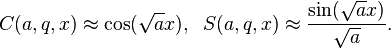  C(a,q,x) \approx \cos(\sqrt{a} x), \; \; S(a,q,x) \approx \frac{\sin (\sqrt{a} x)}{\sqrt{a}}.