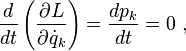 \frac{d}{dt} \left( \frac{\partial L}{\partial \dot{q}_k} \right) = \frac{dp_k}{dt} = 0~,