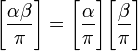 \Bigg[\frac{\alpha\beta}{\pi}\Bigg]=\Bigg[\frac{\alpha}{\pi}\Bigg]\Bigg[\frac{\beta}{\pi}\Bigg]