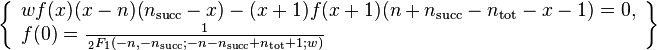 \left\{\begin{array}{l}
w f(x) (x-n) (n_\text{succ}-x)-(x+1) f(x+1)
   (n+n_\text{succ}-n_\text{tot}-x-1)=0, \\
f(0)=\frac{1}{\,
   _2F_1(-n,-n_\text{succ};-n-n_\text{succ}+n_\text{tot}+1;w)}
\end{array}\right\}
