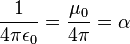  \frac{1}{4 \pi \epsilon_0} = \frac{\mu_0}{4 \pi} = \alpha \ 