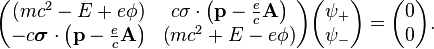 \begin{pmatrix}
(mc^2 - E + e \phi) & c\sigma\cdot \left (\mathbf{p} - \frac{e}{c}\mathbf{A} \right ) \\ -c\boldsymbol{\sigma}\cdot \left ( \mathbf{p} - \frac{e}{c}\mathbf{A} \right ) & \left ( mc^2 + E - e \phi \right ) \end{pmatrix} \begin{pmatrix} \psi_+ \\ \psi_- \end{pmatrix} = \begin{pmatrix} 0 \\ 0 \end{pmatrix}. 