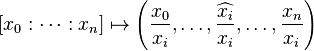 [x_0:\cdots: x_n] \mapsto \left (\frac{x_0}{x_i}, \dots, \widehat{\frac{x_i}{x_i}}, \dots, \frac{x_n}{x_i} \right )