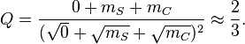 Q = \frac{0 + m_{S} + m_{C}}{(\sqrt{0}+\sqrt{m_{S}}+\sqrt{m_{C}})^2} \approx \frac{2}{3}.