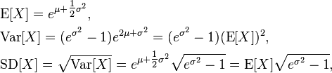 \begin{align}
  & \operatorname{E}[X] = e^{\mu + \tfrac{1}{2}\sigma^2}, \\
  & \operatorname{Var}[X] = (e^{\sigma^2} - 1) e^{2\mu + \sigma^2} = (e^{\sigma^2} - 1)(\operatorname{E}[X])^2, \\
  & \operatorname{SD}[X] = \sqrt{\operatorname{Var}[X]} = e^{\mu + \tfrac{1}{2}\sigma^2}\sqrt{e^{\sigma^2} - 1}
  = \operatorname{E}[X] \sqrt{e^{\sigma^2} - 1},
  \end{align}