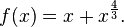 f(x) = x + x^\frac{4}{3}.\!