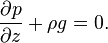 \frac{\partial p}{\partial z}+\rho g=0.