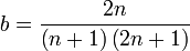  b = \frac {2 n}     { \left( n + 1 \right) \left( 2 n + 1 \right) } 