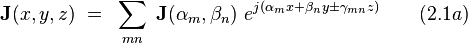  \bold J(x,y,z) ~ = ~ \sum_{mn} ~ \bold J(\alpha_m,\beta_n) ~ e^{j(\alpha_m x + \beta_n y \pm \gamma_{mn} z)} ~~~~~~(2.1a)  