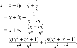 
\begin{align}
  z &= x + iy =\zeta+\frac{1}{\zeta}
\\
    &= \chi + i \eta + \frac{1}{\chi + i \eta}
\\
    &= \chi + i \eta + \frac{(\chi - i \eta)}{\chi^2 + \eta^2}
\\
    &= \frac{\chi (\chi^2 + \eta^2 + 1)}{\chi^2 + \eta^2} + i\frac{\eta (\chi^2 + \eta^2 - 1)}{\chi^2 + \eta^2}.
\end{align}
