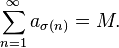 \sum_{n=1}^\infty a_{\sigma (n)} = M.