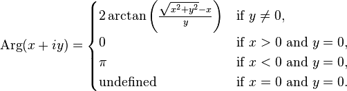 \operatorname{Arg}(x + iy) =
\begin{cases}
2 \arctan\biggl(\frac{\sqrt{x^2 + y^2} - x}{y}\biggr) &\text{if } y \neq 0, \\
0 &\text{if } x > 0 \text{ and } y = 0, \\
\pi &\text{if } x < 0 \text{ and } y = 0, \\
\text{undefined} &\text{if } x = 0 \text{ and } y = 0.
\end{cases}