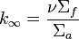 k_{\infty} = \frac{\nu \Sigma_f}{\Sigma_a}