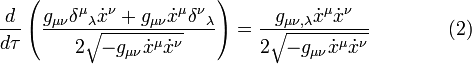  {d \over d\tau} \left( {g_{\mu \nu} \delta^\mu {}_\lambda \dot x^\nu + g_{\mu \nu} \dot x^\mu \delta^\nu {}_\lambda \over 2 \sqrt{-g_{\mu \nu} \dot x^\mu \dot x^\nu}} \right) = {g_{\mu \nu , \lambda} \dot x^\mu \dot x^\nu \over 2 \sqrt{-g_{\mu \nu} \dot x^\mu \dot x^\nu}} \qquad \qquad (2) 