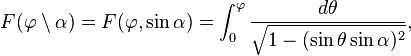  F(\varphi \setminus \alpha) = F(\varphi, \sin \alpha) = \int_0^\varphi \frac{d \theta}{\sqrt{1-(\sin \theta \sin \alpha)^2}},